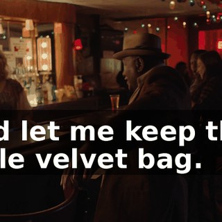 and let me keep that little velvet bag.
