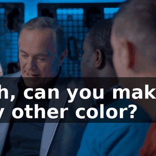 - Uh, can you make it any other color?