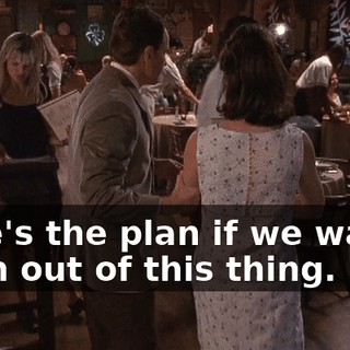 Here's the plan if we wanna ditch out of this thing.