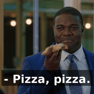 - Pizza, pizza.