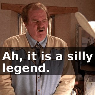 Ah, it is a silly legend.