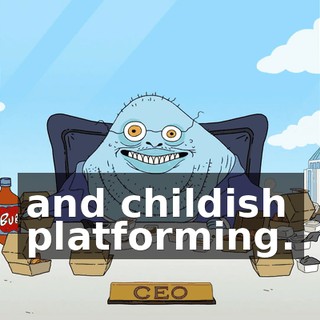 and childish platforming.
