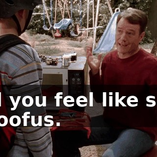 and you feel like such a doofus.