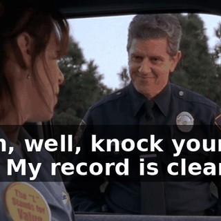 Yeah, well, knock yourself out. My record is clean.