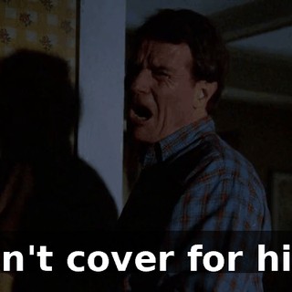 Don't cover for him!