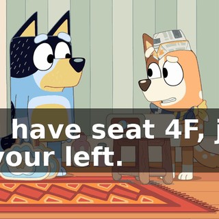 You have seat 4F, just to your left.