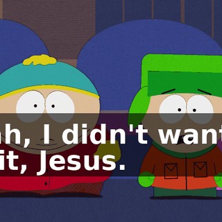 Yeah, I didn't want to do it, Jesus.