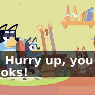 Oh! Hurry up, you old chooks!