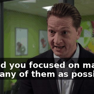 I need you focused on making as many of them as possible,