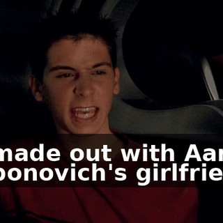 He made out with Aaron Steponovich's girlfriend."