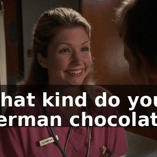 - What kind do you--? - German chocolate.