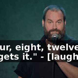 - Four, eight, twelve. He gets it." - [laughter]