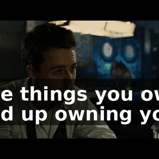The things you own end up owning you.