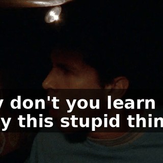 Why don't you learn how to fly this stupid thing?!