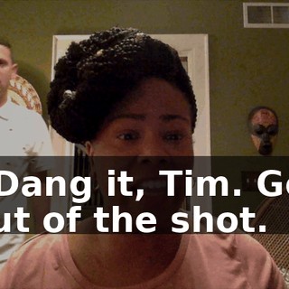 - Dang it, Tim. Get out of the shot.