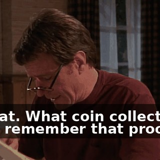- Great. What coin collection? - You remember that proof set