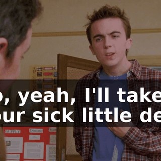 So, yeah, I'll take your sick little deal