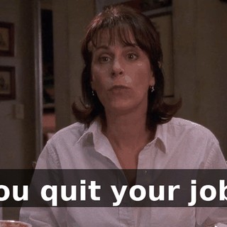 You quit your job?