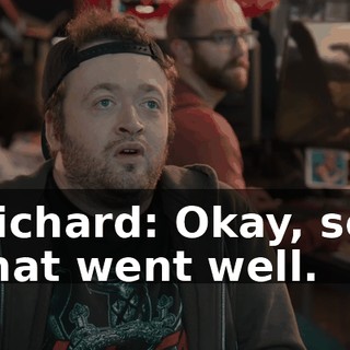 Richard: Okay, so, that went well.