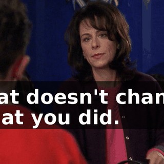 That doesn't change what you did.