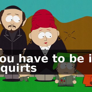 You have to be in Squirts