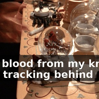 The blood from my knees was tracking behind