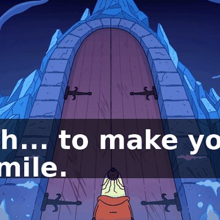 Uh... to make you smile.