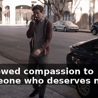 I showed compassion to someone who deserves none.