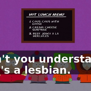 Don't you understand? She's a lesbian.