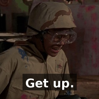 Get up.