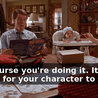 Of course you're doing it. It'll be great for your character to sell...