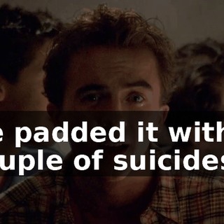 He padded it with a couple of suicides,