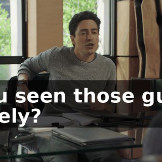 You seen those guys lately?