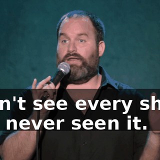 I can't see every show. I've never seen it.