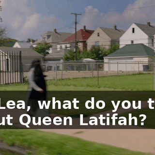 So, Lea, what do you think about Queen Latifah?