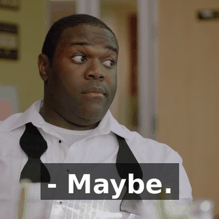 - Maybe.