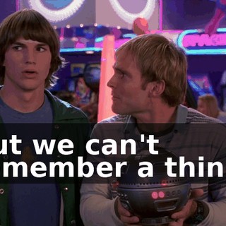 But we can't remember a thing!