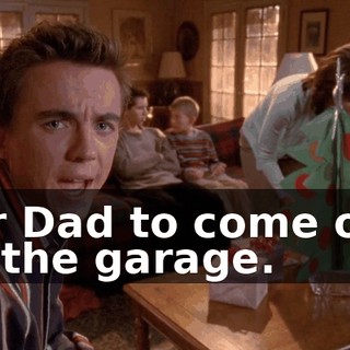 for Dad to come out of the garage.