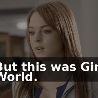 But this was Girl World.