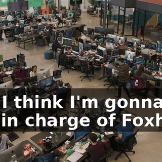 and I think I'm gonna put you in charge of Foxhole.