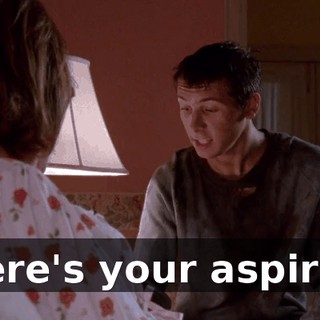 Here's your aspirin,