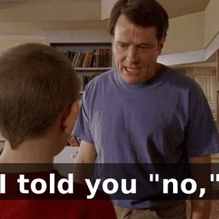 I told you "no,"
