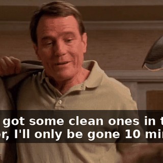 we've got some clean ones in the drawer, I'll only be gone 10 minutes.