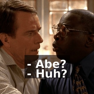 - Abe? - Huh?