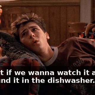 - What if we wanna watch it again? - I found it in the dishwasher.