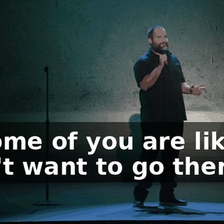 ...some of you are like, "I don't want to go there.