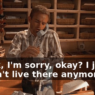 Look, I'm sorry, okay? I just-- I don't live there anymore.