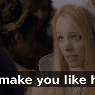 to make you like her.