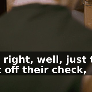 - All right, well, just take that off their check,