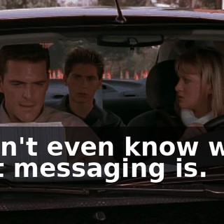 I don't even know what text messaging is.